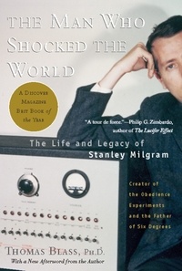 Thomas Blass - The Man Who Shocked The World - The Life and Legacy of Stanley Milgram.