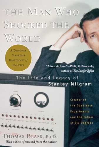 The Man Who Shocked The World. The Life and Legacy of Stanley Milgram