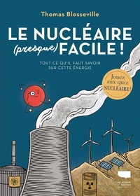 Thomas Blosseville et Marine Joumard - Le nucléaire (presque) facile ! - Tout ce qu'il faut savoir sur cette énergie.
