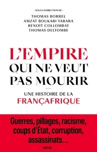 Thomas Borrel et Amzat Boukari-Yabara - L'Empire qui ne veut pas mourir - Une histoire de la Françafrique.