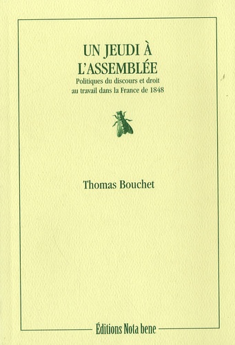 Thomas Bouchet - Un jeudi à l'Assemblée - Politiques du discours et droit au travail dans la France de 1848.