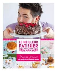 Thomas Boursier - Le meilleur pâtissier - Les secrets de ses délicieuses recettes.