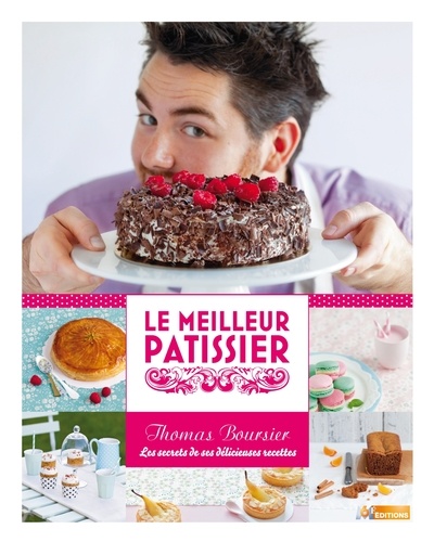 Thomas Boursier - Le meilleur pâtissier - Les secrets de ses délicieuses recettes.