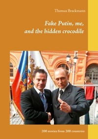 Thomas Brackmann - Fake Putin, me, and the hidden crocodile - 200 stories from 200 countries.