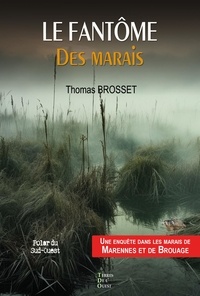Thomas Brosset - Le fantome des marais - Une enquête dans les marais de Marennes et de Brouage.