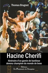 Thomas Brugnot - Hacine Cherifi - Itinéraire d'un gamin de banlieue devenu champion du monde de boxe.