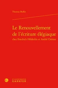 Le renouvellement de l'écriture élégiaque chez Friedrich Hölderlin et André Chénier