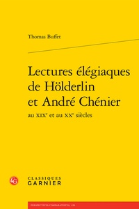 Thomas Buffet - Lectures élégiaques de Hölderlin et André Chénier au XIXe et au XXe siècles.