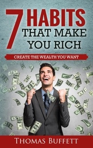 Thomas Buffett - 7 Habits That Make You Rich - Create the Wealth You Want.