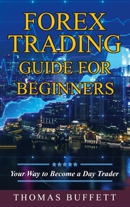 Thomas Buffett - Forex Trading Guide for Beginners - Your Way to Become a Day Trader.