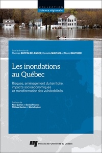 Thomas Buffin-Bélanger et Danielle Maltais - Les inondations au Québec - Risques, aménagement du  territoire, impacts socioéconomiques et transformation des vulnérabilités.