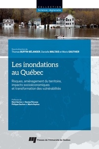 Thomas Buffin-Bélanger et Danielle Maltais - Les inondations au Québec - Risques, aménagement du  territoire, impacts socioéconomiques et transformation des vulnérabilités.