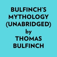  Thomas Bulfinch et  AI Marcus - Bulfinch’s Mythology (Unabridged).