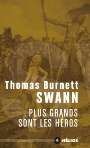Thomas Burnett Swann - Plus grands sont les héros.
