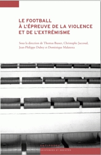 Thomas Busset et Christophe Jaccoud - Le football à l'épreuve de la violence et de l'extrémisme.