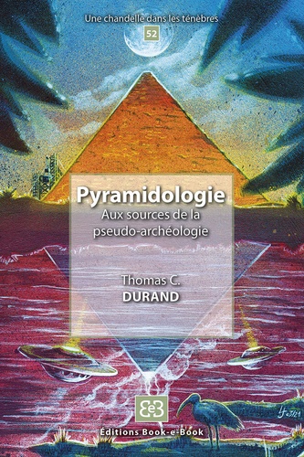 Pyramidologie. Aux sources de la pseudo-archéologie