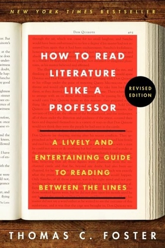Thomas C Foster - How to Read Literature Like a Professor Revised - A Lively and Entertaining Guide to Reading Between the Lines.