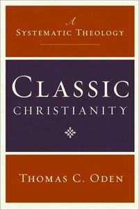 Thomas C. Oden - Classic Christianity - A Systematic Theology.