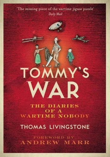 Thomas Cairns Livingstone et Andrew Marr - Tommy’s War - A First World War Diary 1913–1918.