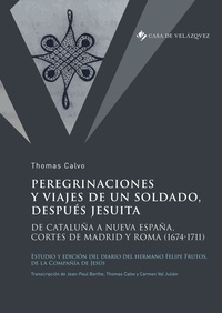 Thomas Calvo - Peregrinaciones y viajes de un soldado, después jesuita - De Cataluña a Nueva España, Cortes de Madrid y Roma (1674-1711).