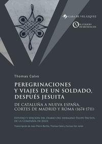 Thomas Calvo - Peregrinaciones y viajes de un soldado, después jesuita - De Cataluña a Nueva España, Cortes de Madrid y Roma (1674-1711).