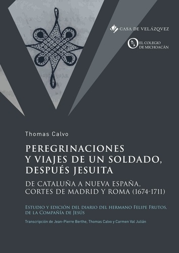 Peregrinaciones y viajes de un soldado, después jesuita. De Cataluña a Nueva España, Cortes de Madrid y Roma (1674-1711)