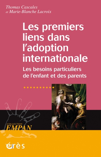 Thomas Cascales et Marie-Blanche Lacroix - Les premiers liens dans l'adoption internationale - Les besoins particuliers de l'enfant et des parents.