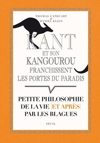 Thomas Cathcart et Daniel Klein - Kant et son kangourou franchissent les portes du paradis - Petite philosophie de la vie (et après) par les blagues.