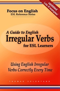  Thomas Celentano - A Guide to English Irregular Verbs for ESL Learners: Using English Irregular Verbs Correctly Every Time.