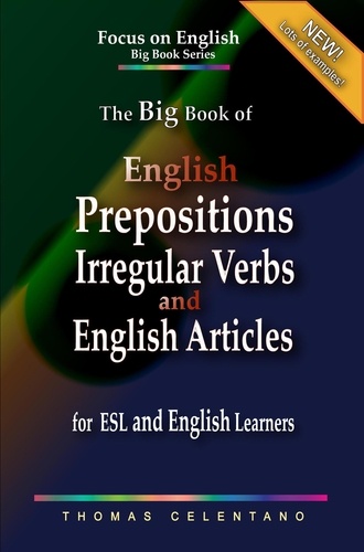 Thomas Celentano - The Big Book of English Prepositions, Irregular Verbs, and English Articles for ESL and English Learners - Focus on English Big Book Series.