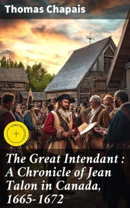 The Great Intendant : A Chronicle of Jean Talon in Canada, 1665-1672