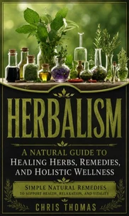 Herbalism: A Natural Guide to Healing Herbs, Remedies, and Holistic Wellness