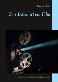 Thomas Christ - Das Leben ist ein Film - Wenn ich den erwische, der das Drehbuch geschrieben hat!.