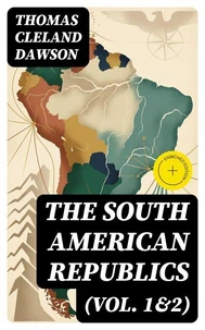The South American Republics (Vol. 1&amp;2)