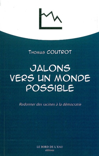 Thomas Coutrot - Jalons vers un monde possible - Redonner des racines à la démocratie.