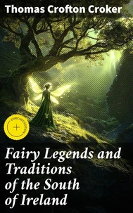 Fairy Legends and Traditions of the South of Ireland
