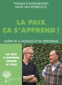 Thomas d' Ansembourg et David Van Reybrouck - La paix ça s'apprend ! - Guérir de la violence et du terrorisme.