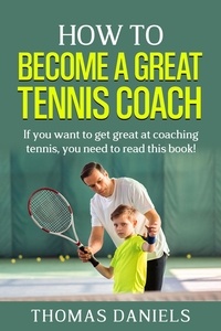  Thomas Daniels - How To Become a Great Tennis Coach.