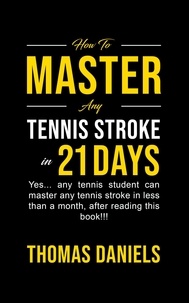  Thomas Daniels - How To Master Any Tennis Stroke in 21 Days.