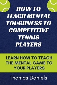  Thomas Daniels - How To Teach Mental Toughness To Competitive Tennis Players.