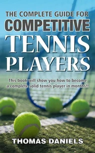 The Complete Guide For Competitive Tennis Players