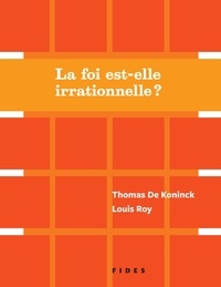 Thomas De Koninck et Louis Roy - La foi est-elle irrationnelle?.