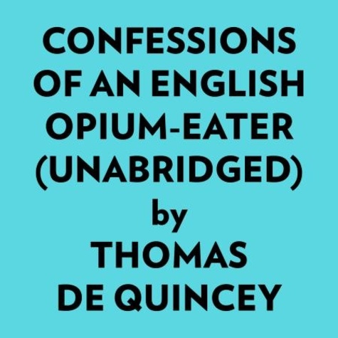  Thomas De Quincey et  AI Marcus - Confessions Of An English Opium-eater (Unabridged).
