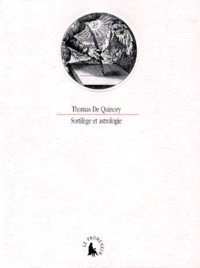 Thomas de Quincey - Sortilège et astrologie - Suivi de De la présence d'esprit, un fragment.