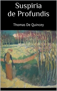 Thomas De Quincey - Suspiria de Profundis.