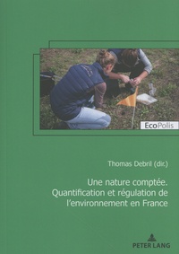 Thomas Debril - Une nature comptée - Quantification et régulation de l'environnement en France.