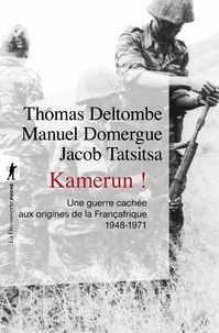 Thomas Deltombe et Manuel Domergue - Kamerun ! - Une guerre cachée aux origines de la Françafrique (1948-1971).