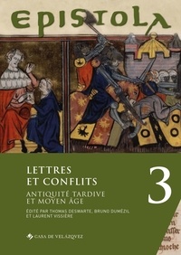 Thomas Deswarte et Bruno Dumézil - Epistola - Volume 3, Lettres et conflits (Antiquité tardive et Moyen Age).