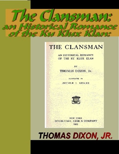 Thomas Dixon, Jr. - The Clansman:  An Historical Romance of the Ku Klux Klan.