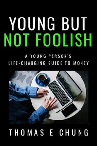 Young But Not Foolish: A Young Person's Life-changing Guide to Money